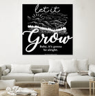 Let Grow (II) by The Infinite Spark of Being Keith Welsh on GIANT ART - black typography