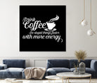 Drink coffee Do stupid things faster with more energy by fred bahurlet on GIANT ART - black typography