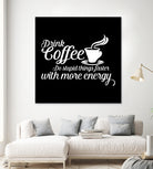 Drink coffee Do stupid things faster with more energy by fred bahurlet on GIANT ART - black typography